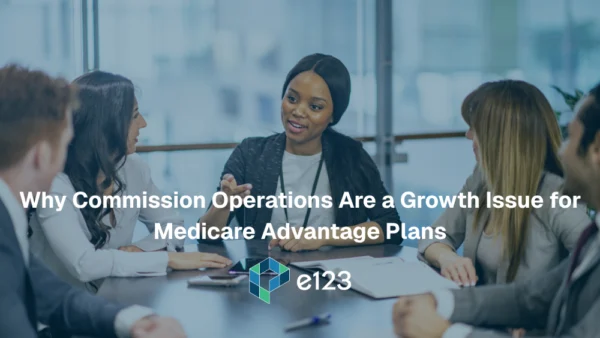 Five professionals sit around a table in discussion. The text reads, Why Commission Operations Are a Growth Issue for Medicare Advantage Plans. The e123 logo is visible at the bottom, emphasizing the critical role that streamlined commission operations play in driving growth for Medicare Advantage Plans.