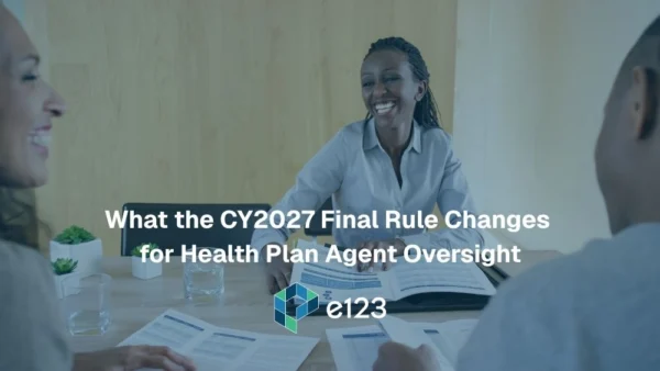 Three people sit at a table with papers, smiling and talking. Text overlay reads: What the CY2027 Final Rule Changes for Health Plan Agent Oversight. The scene highlights how updated oversight requirements will impact every health plan agent. e123 logo in bottom center.